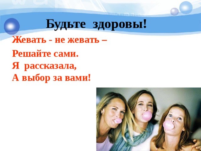 Будьте здоровы! Жевать - не жевать – Решайте сами.  Я рассказала,  А выбор за вами! 