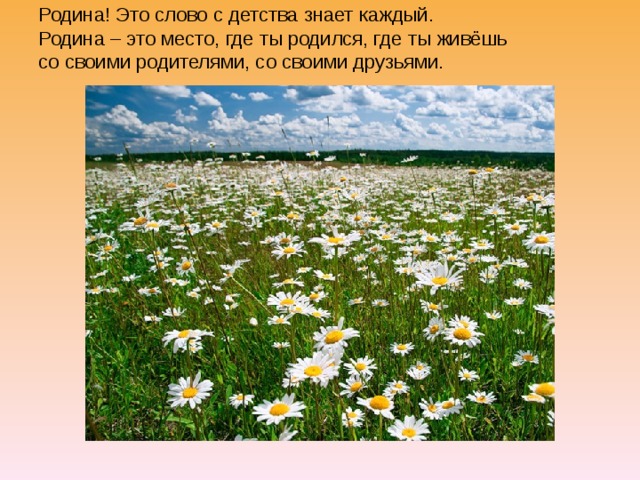 Родина! Это слово с детства знает каждый.  Родина – это место, где ты родился, где ты живёшь  со своими родителями, со своими друзьями. 
