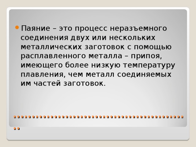 Паяние – это процесс неразъемного соединения двух или нескольких металлических заготовок с помощью расплавленного металла – припоя, имеющего более низкую температуру плавления, чем металл соединяемых им частей заготовок.  ................................................ 