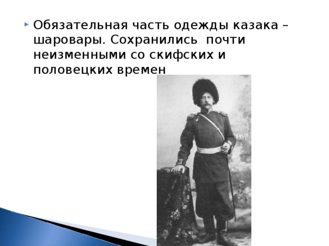 Обязательная часть одежды казака – шаровары. Сохранились почти неизменными со скифских и половецких времен  