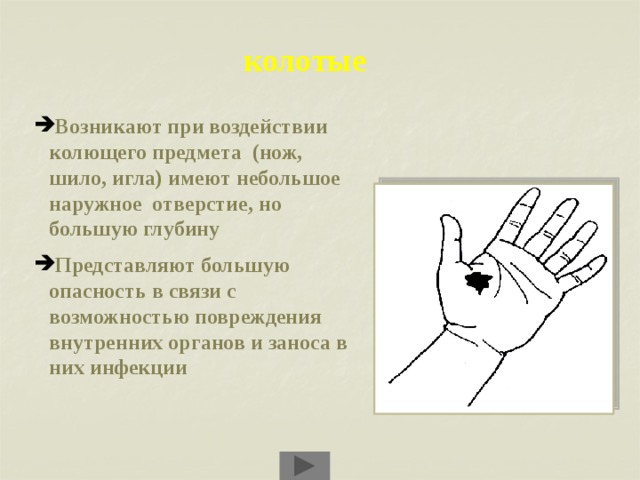 колотые Возникают при воздействии колющего предмета (нож, шило, игла) имеют небольшое наружное отверстие, но большую глубину Представляют большую опасность в связи с возможностью повреждения внутренних органов и заноса в них инфекции 