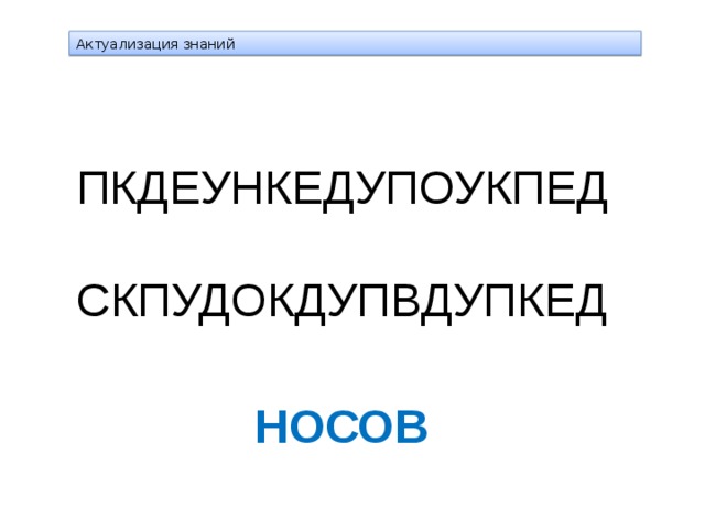 Актуализация знаний ПКДЕУНКЕДУПОУКПЕД СКПУДОКДУПВДУПКЕД НОСОВ 