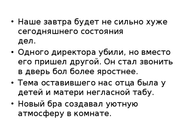 Наше завтра будет не сильно хуже сегодняшнего состояния  дел. Одного директора убили, но вместо его пришел другой. Он стал звонить в дверь бол более яростнее. Тема оставившего нас отца была у детей и матери негласной табу. Новый бра создавал уютную атмосферу в комнате.  