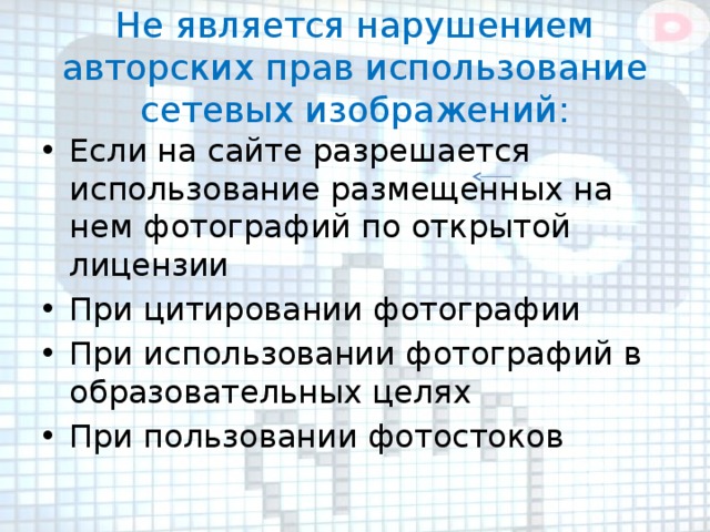 Не является нарушением авторских прав использование сетевых изображений: Если на сайте разрешается использование размещенных на нем фотографий по открытой лицензии При цитировании фотографии При использовании фотографий в образовательных целях При пользовании фотостоков  