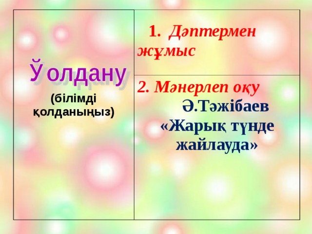 (білімді қолданыңыз)    1.  Дәптермен жұмыс 2. Мәнерлеп оқу  Ә.Тәжібаев «Жарық түнде жайлауда»   