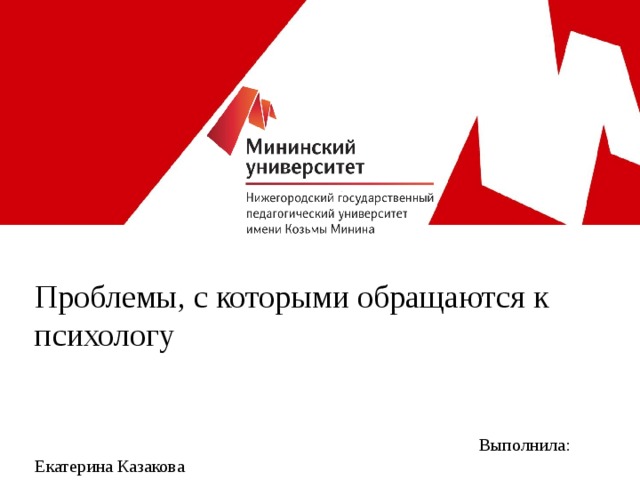 Проблемы, с которыми обращаются к психологу      Выполнила: Екатерина Казакова  