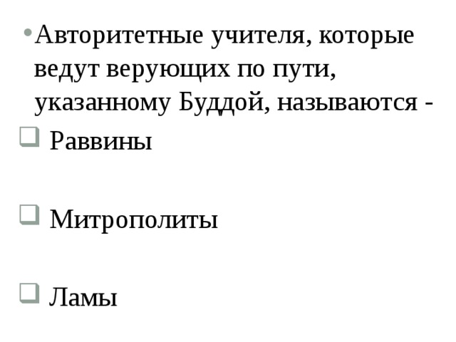 Авторитетные учителя, которые ведут верующих по пути, указанному Буддой, называются -  Раввины  Митрополиты  Ламы 