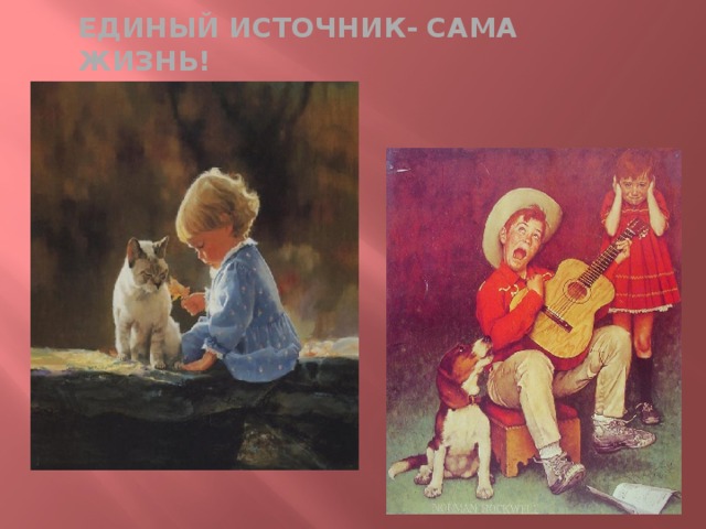 Единый источник- сама жизнь! 
