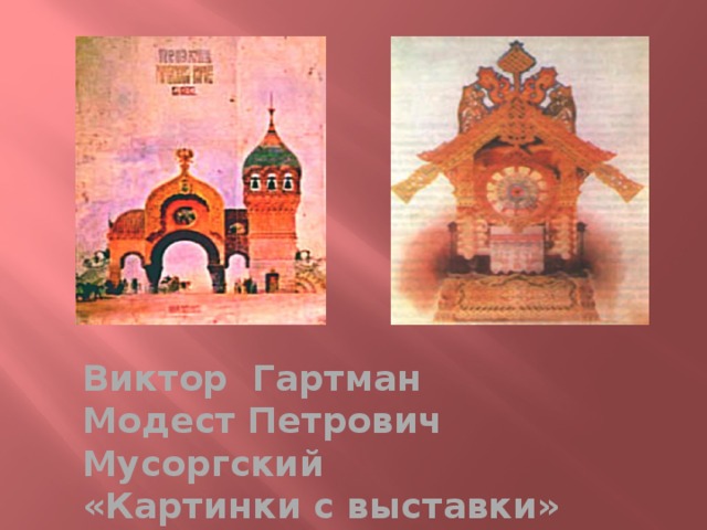 Виктор Гартман  Модест Петрович Мусоргский  «Картинки с выставки» 