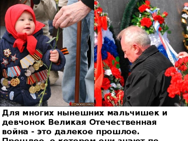 Для многих нынешних мальчишек и девчонок Великая Отечественная война - это далекое прошлое. Прошлое, о котором они знают по рассказам своих дедов или узнают о войне из фильмов и книг.  