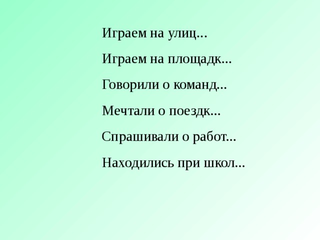 Играем на улиц... Играем на площадк... Говорили о команд... Мечтали о поездк... Спрашивали о работ... Находились при школ... 