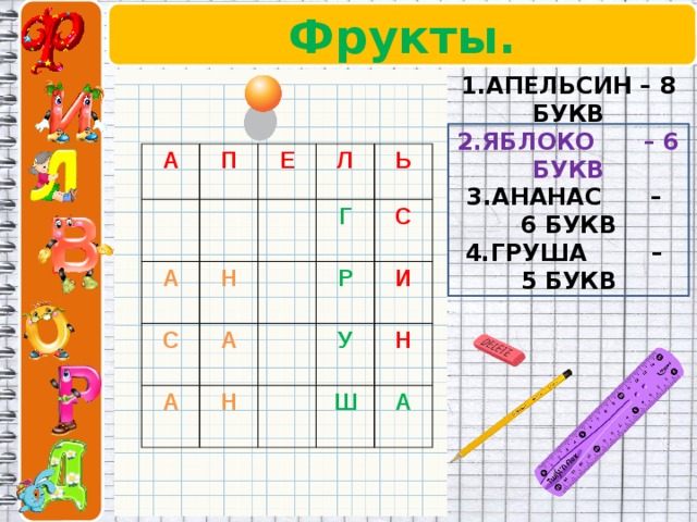 Фрукты.   1.АПЕЛЬСИН – 8 БУКВ 2.ЯБЛОКО – 6 БУКВ 3.АНАНАС – 6 БУКВ 4.ГРУША – 5 БУКВ А П Е А Л Н С А Ь Г А  Р Н С  И У Ш  Н  А  