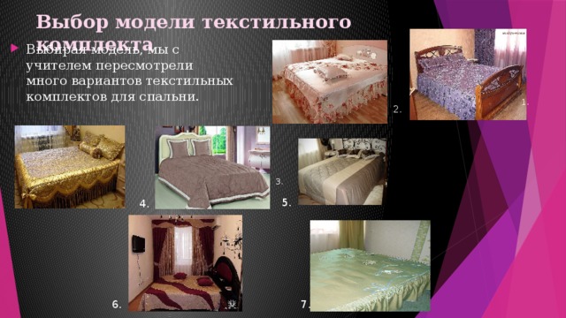 Выбор модели текстильного комплекта Выбирая модель, мы с учителем пересмотрели много вариантов текстильных комплектов для спальни. 1.   2.  3. 5. 4. 6. 7. 