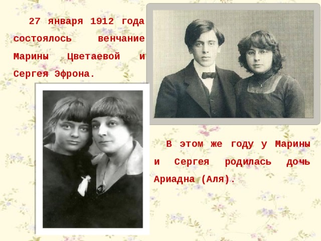 27 января 1912 года состоялось венчание Марины Цветаевой и Сергея Эфрона. В этом же году у Марины и Сергея родилась дочь Ариадна (Аля). 