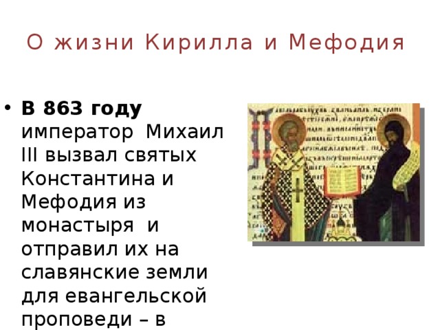 О жизни Кирилла и Мефодия В 863 году император Михаил III вызвал святых Константина и Мефодия из монастыря и отправил их на славянские земли для евангельской проповеди – в страну, недавно принявшую христианство (988 г.) 