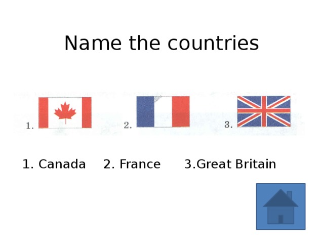 Name the countries 1. Canada   2. France   3.Great Britain 