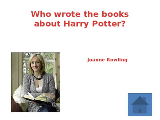 Who wrote the books about Harry Potter? Joanne Rowling 