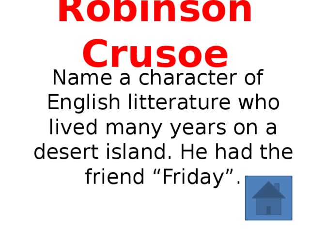 Robinson Crusoe Name a character of English litterature who lived many years on a desert island. He had the friend “Friday”. 