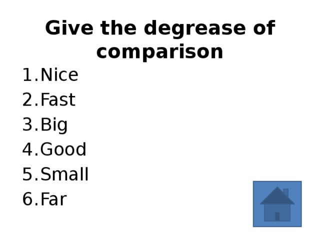 Give the degrease of comparison Nice Fast Big Good Small Far 