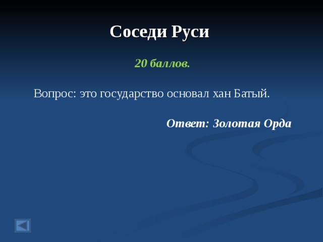Соседи Руси 20 баллов.  Вопрос: это государство основал хан Батый.  Ответ: Золотая Орда  