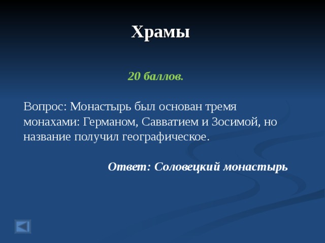 Храмы  20 баллов.  Вопрос: Монастырь был основан тремя монахами: Германом, Савватием и Зосимой, но название получил географическое.  Ответ: Соловецкий монастырь  