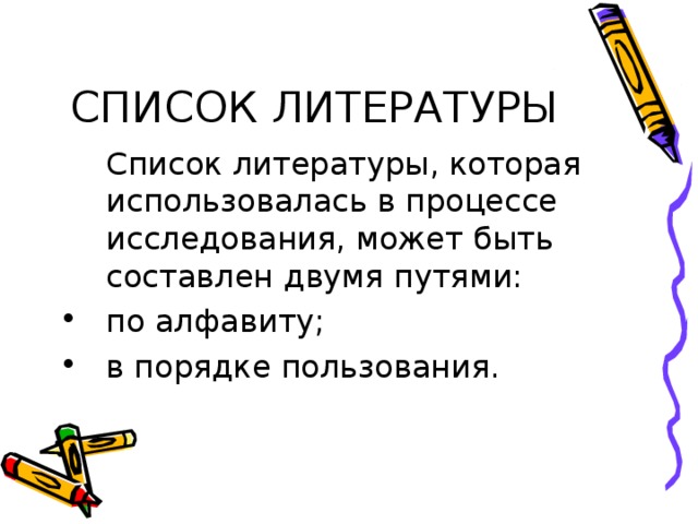 СПИСОК ЛИТЕРАТУРЫ  Список литературы, которая использовалась в процессе исследования, может быть составлен двумя путями: по алфавиту; в порядке пользования. 