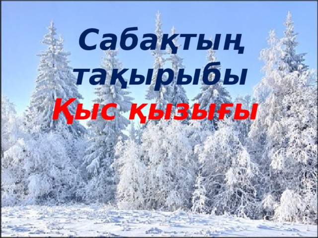 Сабақтың тақырыбы Қыс қызығы  