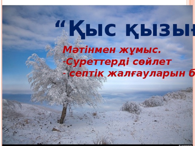 “ Қыс қызығы” Мәтінмен жұмыс. Суреттерді сөйлет  септік жалғауларын белгіле. 
