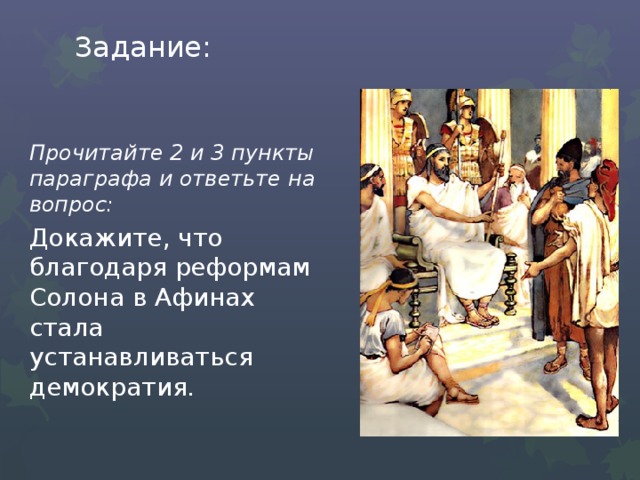 Задание: Прочитайте 2 и 3 пункты параграфа и ответьте на вопрос: Докажите, что благодаря реформам Солона в Афинах стала устанавливаться демократия. 