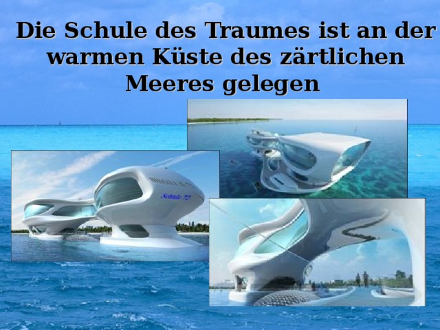 Die Schule des Traumes ist an der warmen Küste des zärtlichen Meeres gelegen   