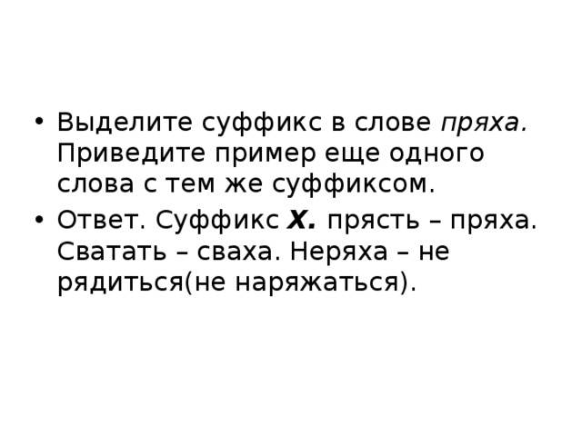 Выделите суффикс в слове пряха. Приведите пример еще одного слова с тем же суффиксом. Ответ. Суффикс Х. прясть – пряха. Сватать – сваха. Неряха – не рядиться(не наряжаться). 
