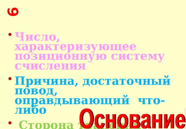 9 Число, характеризующее позиционную систему счисления Причина, достаточный повод, оправдывающий что-либо  Сторона трапеции  