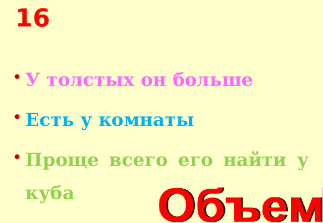 16 У толстых он больше Есть у комнаты Проще всего его найти у куба 