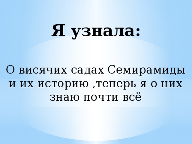 Я узнала: О висячих садах Семирамиды и их историю ,теперь я о них знаю почти всё 