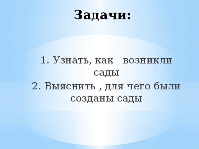 Задачи: 1. Узнать, как возникли сады 2. Выяснить , для чего были созданы сады 
