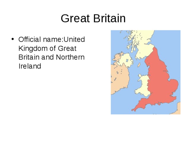 Great Britain Official name : United Kingdom of Great Britain and Northern Ireland 