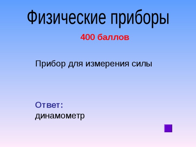 400 баллов  Прибор для измерения силы Ответ:  динамометр