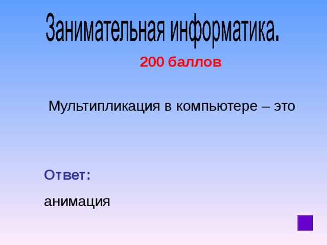200 баллов  Мультипликация в компьютере – это Ответ:   анимация