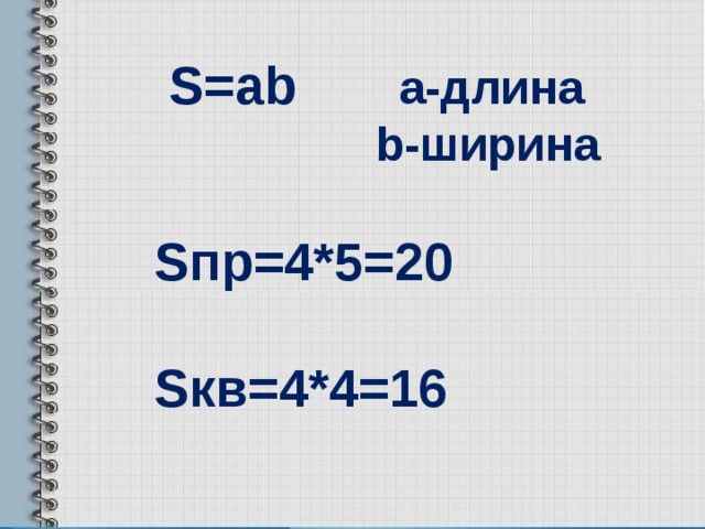  S=ab  a- длина  b- ширина  S пр=4*5=20  S кв=4*4=16  