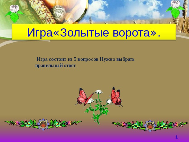 Игра « Золытые ворота ».  Игра состоит из 5 вопросов.Нужно выбрать правильный ответ.  