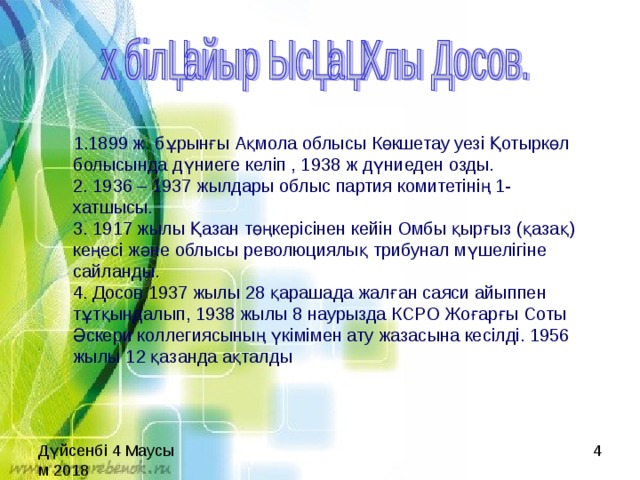  1.1899 ж. бұрынғы Ақмола облысы Көкшетау уезі Қотыркөл болысында дүниеге келіп , 1938 ж дүниеден озды.  2. 1936 – 1937 жылдары облыс партия комитетінің 1-хатшысы.  3. 1917 жылы Қазан төңкерісінен кейін Омбы қырғыз (қазақ) кеңесі және облысы революциялық трибунал мүшелігіне сайланды.  4. Досов 1937 жылы 28 қарашада жалған саяси айыппен тұтқындалып, 1938 жылы 8 наурызда КСРО Жоғарғы Соты Әскери коллегиясының үкімімен ату жазасына кесілді. 1956  жылы 12 қазанда ақталды 