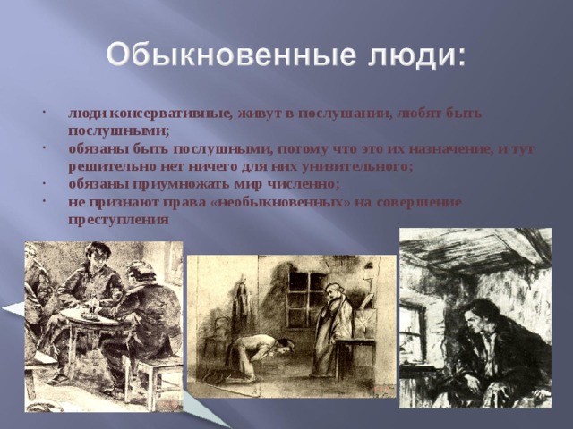 люди консервативные, живут в послушании, любят быть послушными; обязаны быть послушными, потому что это их назначение, и тут решительно нет ничего для них унизительного; обязаны приумножать мир численно; не признают права «необыкновенных» на совершение преступления