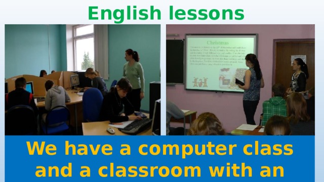English lessons We have a computer class and a classroom with an interactive board. 