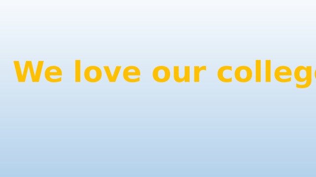 We love our college! 