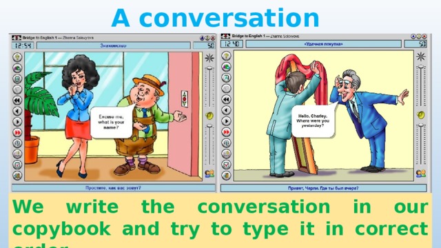 A conversation We write the conversation in our copybook and try to type it in correct order. 