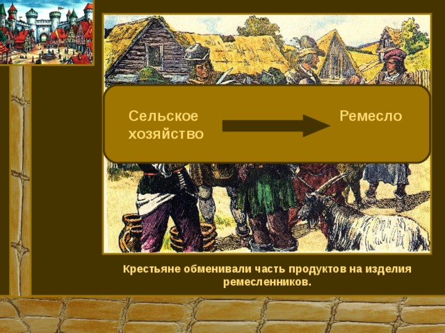  Сельское Ремесло  хозяйство Крестьяне обменивали часть продуктов на изделия ремесленников. 