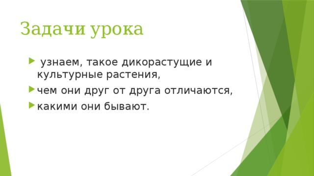 Задачи  урока  узнаем, такое дикорастущие и культурные растения, чем они друг от друга отличаются, какими они бывают. 