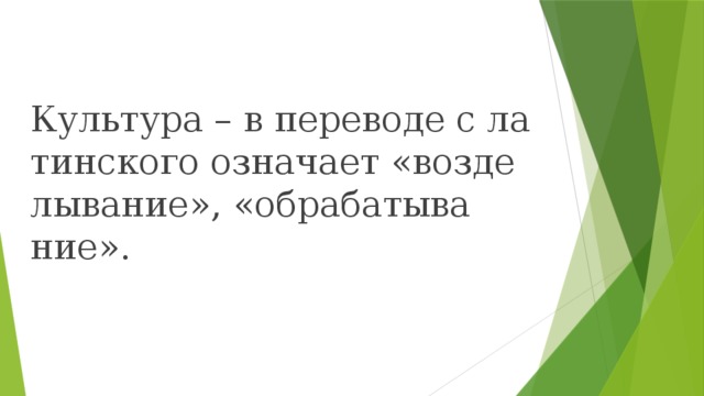 Куль­ту­ра – в пе­ре­во­де с ла­тин­ско­го озна­ча­ет «воз­де­лы­ва­ние», «об­ра­ба­ты­ва­ние». 