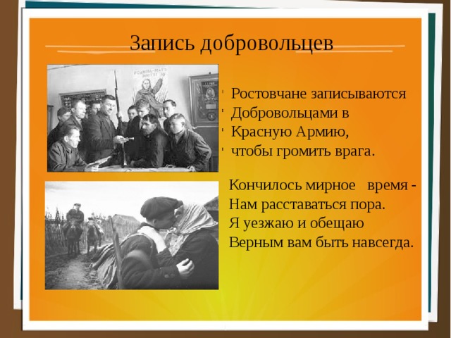 Запись добровольцев Ростовчане записываются Добровольцами в Красную Армию, чтобы громить врага. Кончилось мирное время - Нам расставаться пора. Я уезжаю и обещаю Верным вам быть навсегда. 