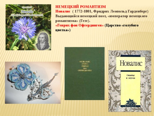 НЕМЕЦКИЙ РОМАНТИЗМ Новалис ( 1772-1801, Фридрих Леопольд Гарденберг) Выдающийся немецкий поэт, «император немецкого романтизма» (Гете). «Генрих фон Офтердинген» (Царство «голубого цветка») 